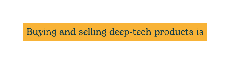 Buying and selling deep tech products is